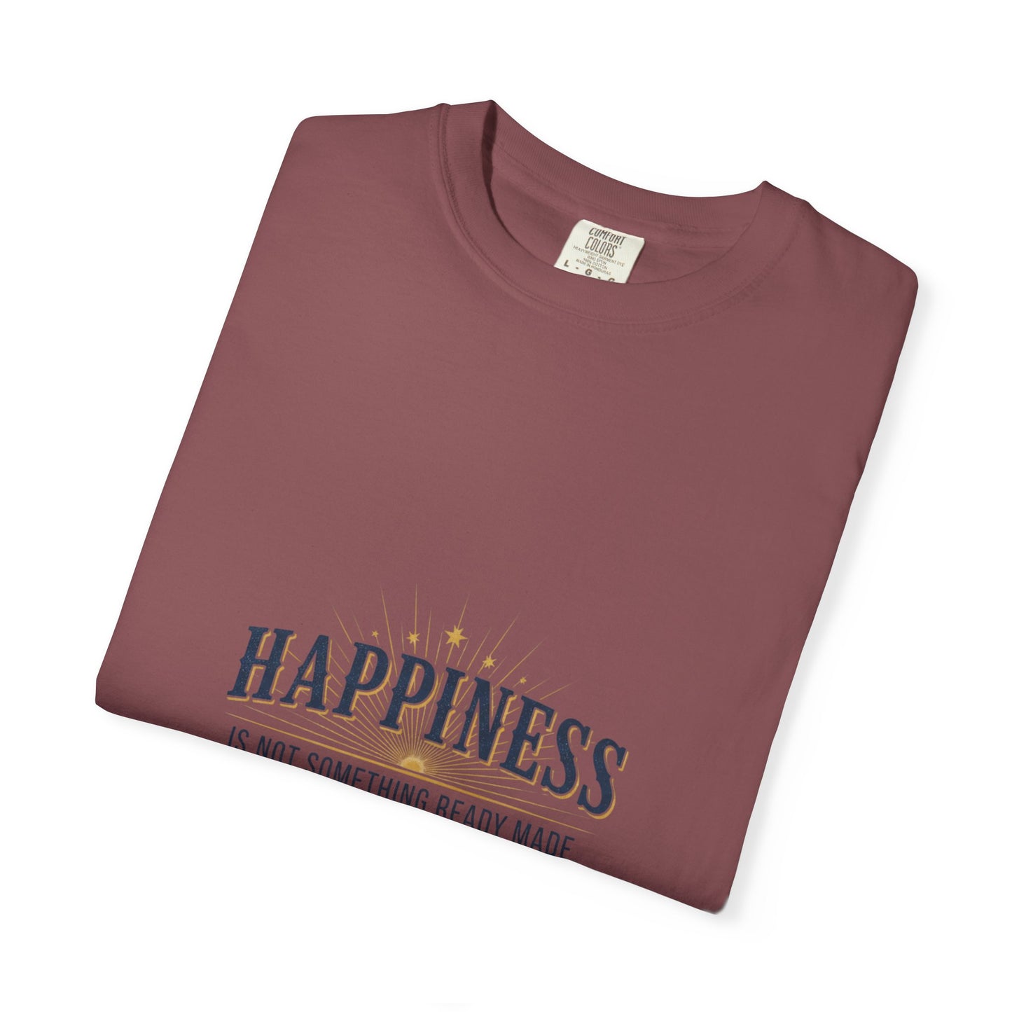 Happiness Quote T-Shirt — "Happiness is not something ready made" Inspirational Graphic Tee