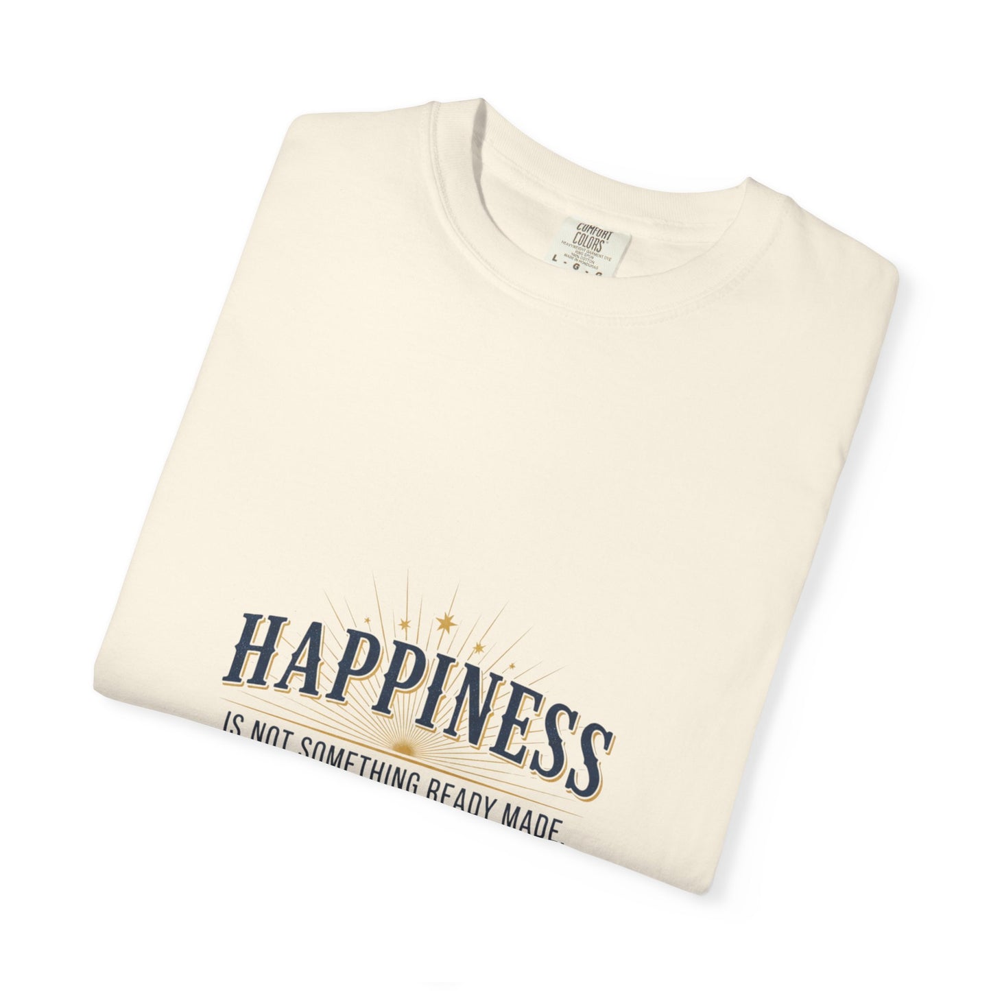 Happiness Quote T-Shirt — "Happiness is not something ready made" Inspirational Graphic Tee