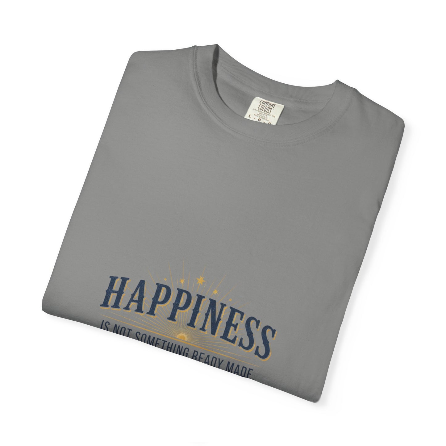 Happiness Quote T-Shirt — "Happiness is not something ready made" Inspirational Graphic Tee
