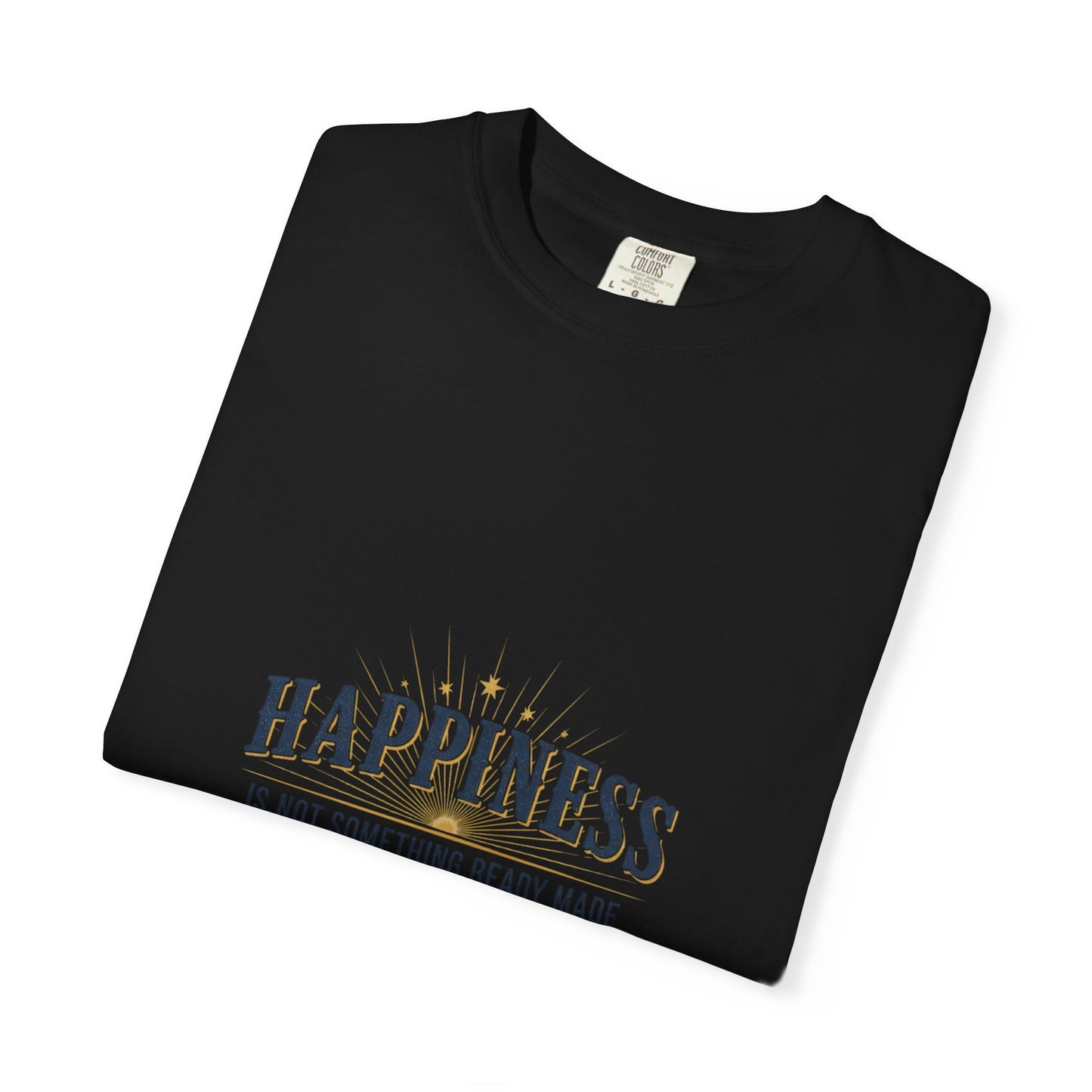 Happiness Quote T-Shirt — "Happiness is not something ready made" Inspirational Graphic Tee