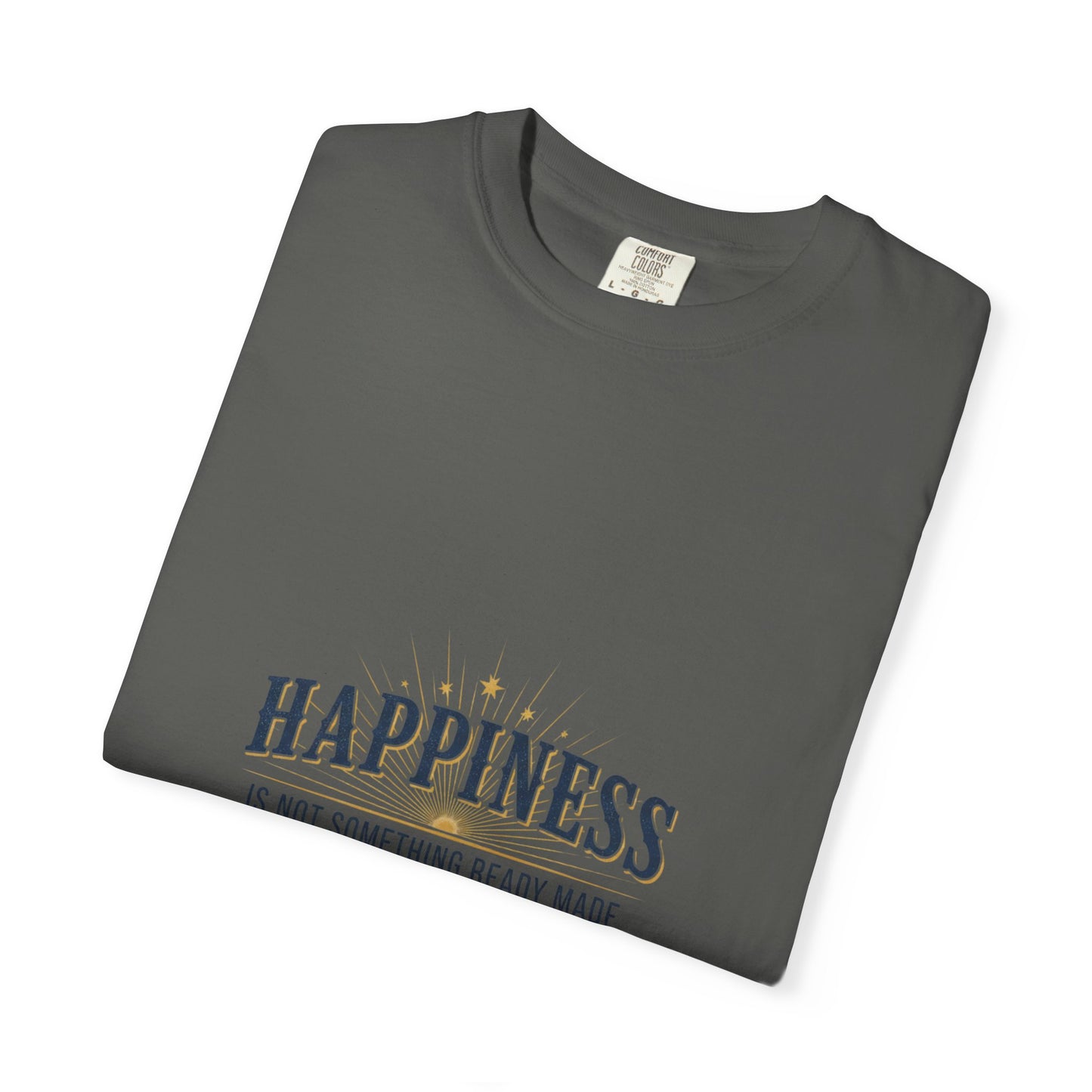 Happiness Quote T-Shirt — "Happiness is not something ready made" Inspirational Graphic Tee