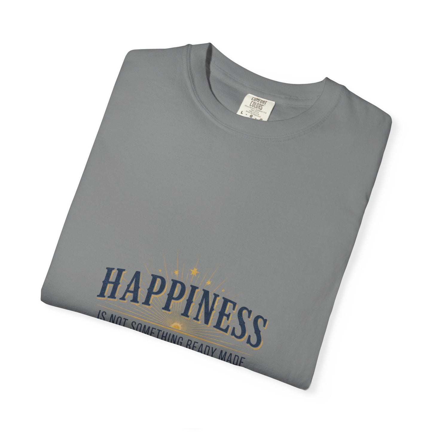 Happiness Quote T-Shirt — "Happiness is not something ready made" Inspirational Graphic Tee