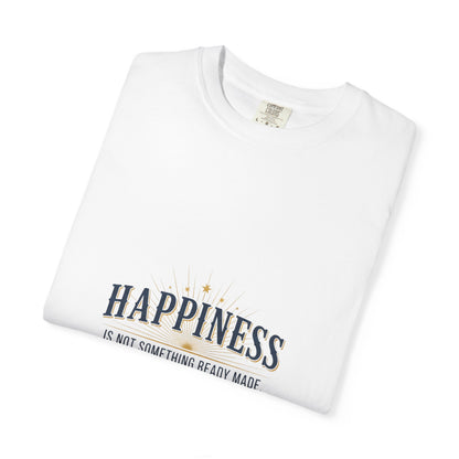 Happiness Quote T-Shirt — "Happiness is not something ready made" Inspirational Graphic Tee