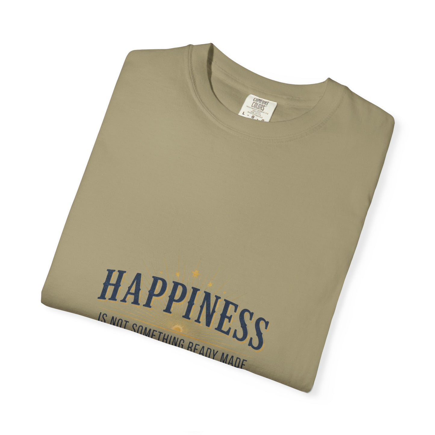 Happiness Quote T-Shirt — "Happiness is not something ready made" Inspirational Graphic Tee