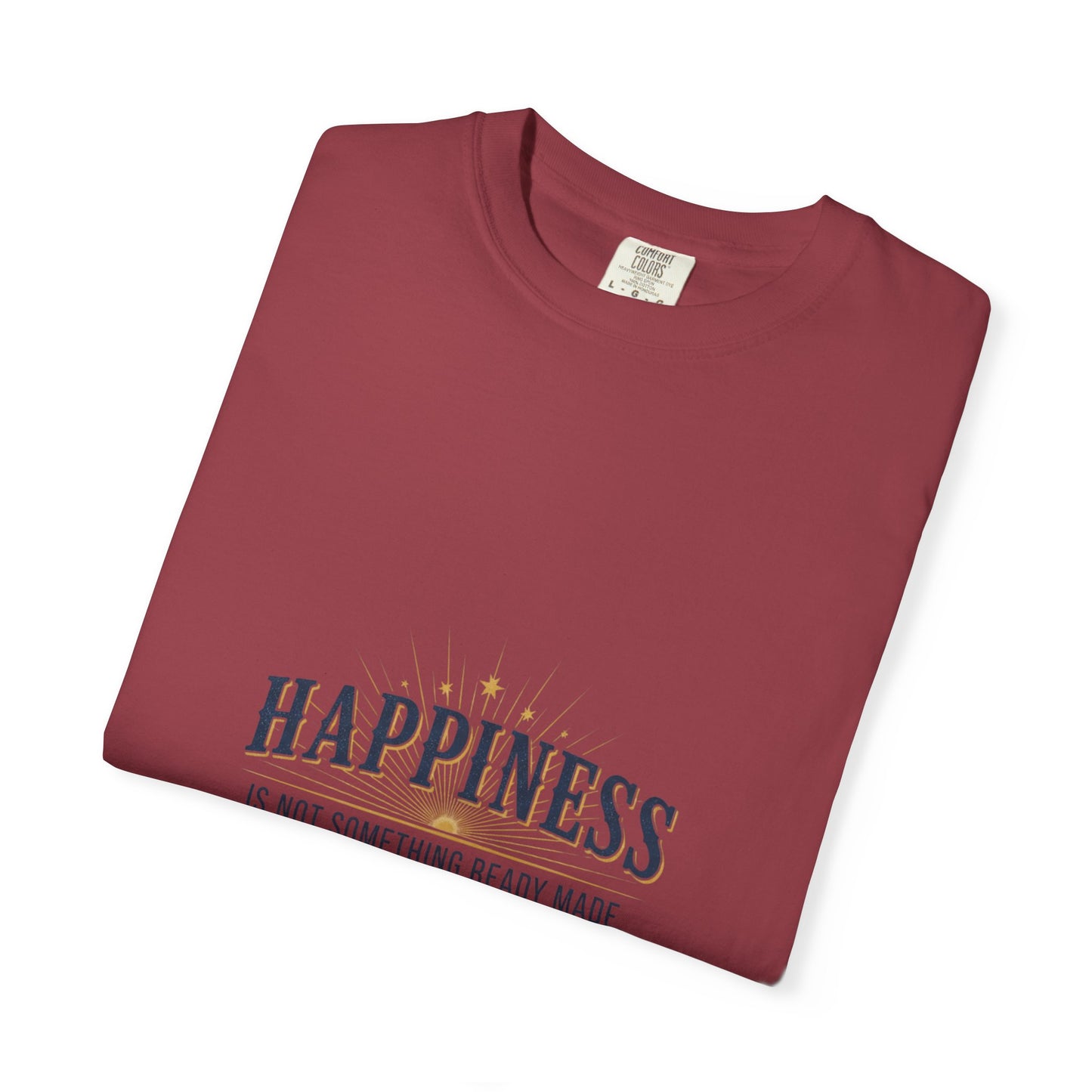Happiness Quote T-Shirt — "Happiness is not something ready made" Inspirational Graphic Tee