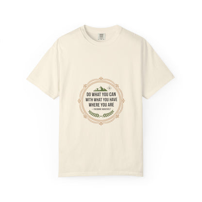 Inspirational Quote T-Shirt — “Do What You Can With What You Have Where You Are”